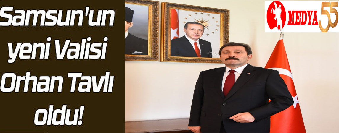 Orhan Tavlı Samsun Valisi oldu