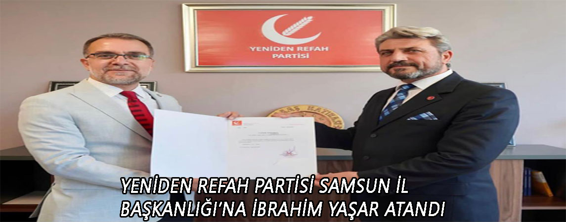 Yeniden Refah Partisi Samsun İl Başkanlığı’na İbrahim Yaşar atandı